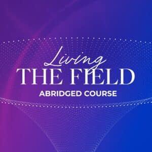 Living The Field (Abridged Course)