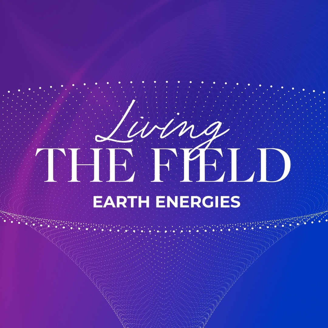 Living The Field (Earth Energies)