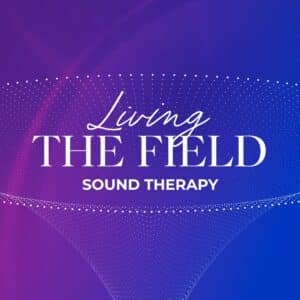 Living The Field (Sound Therapy)