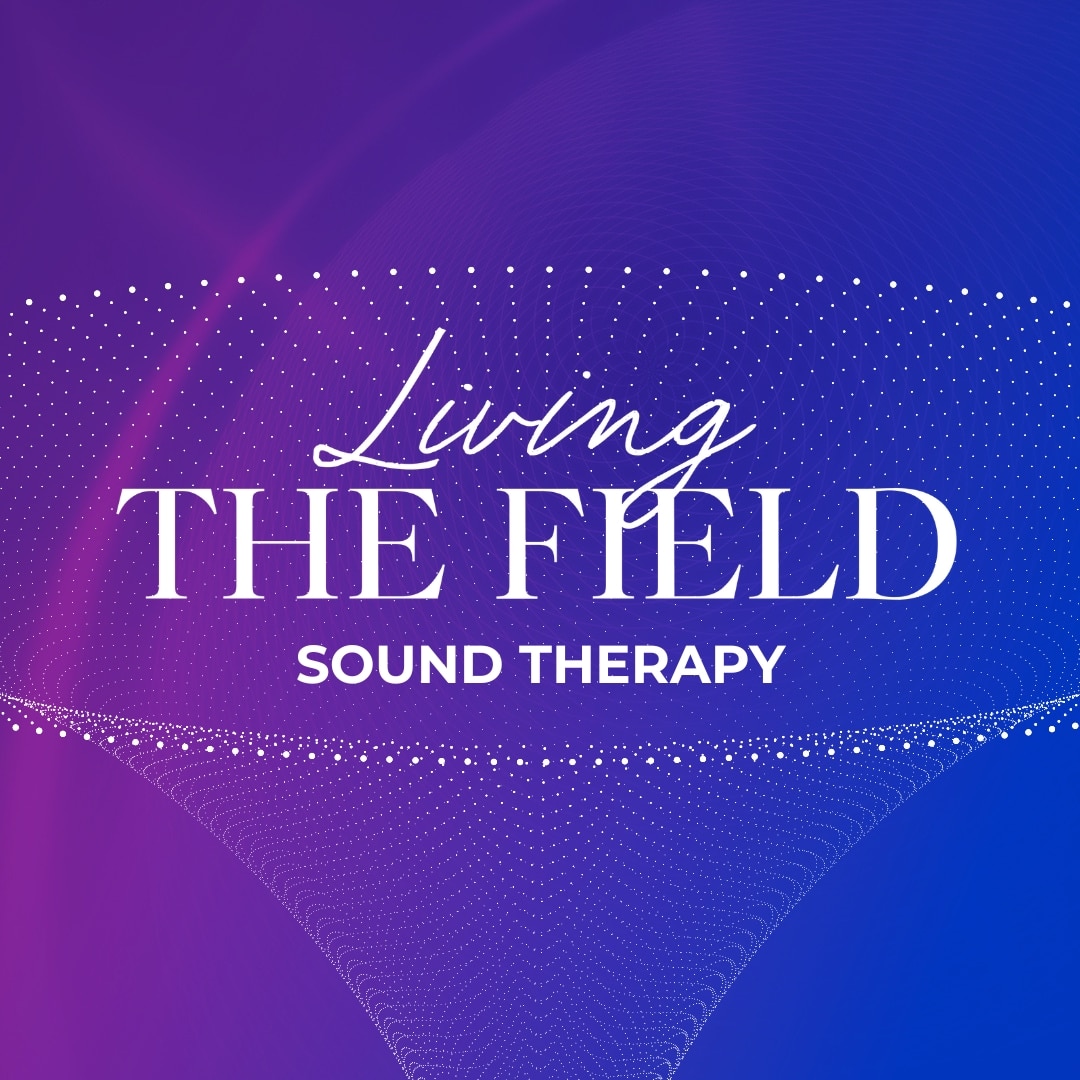 Living The Field (Sound Therapy)