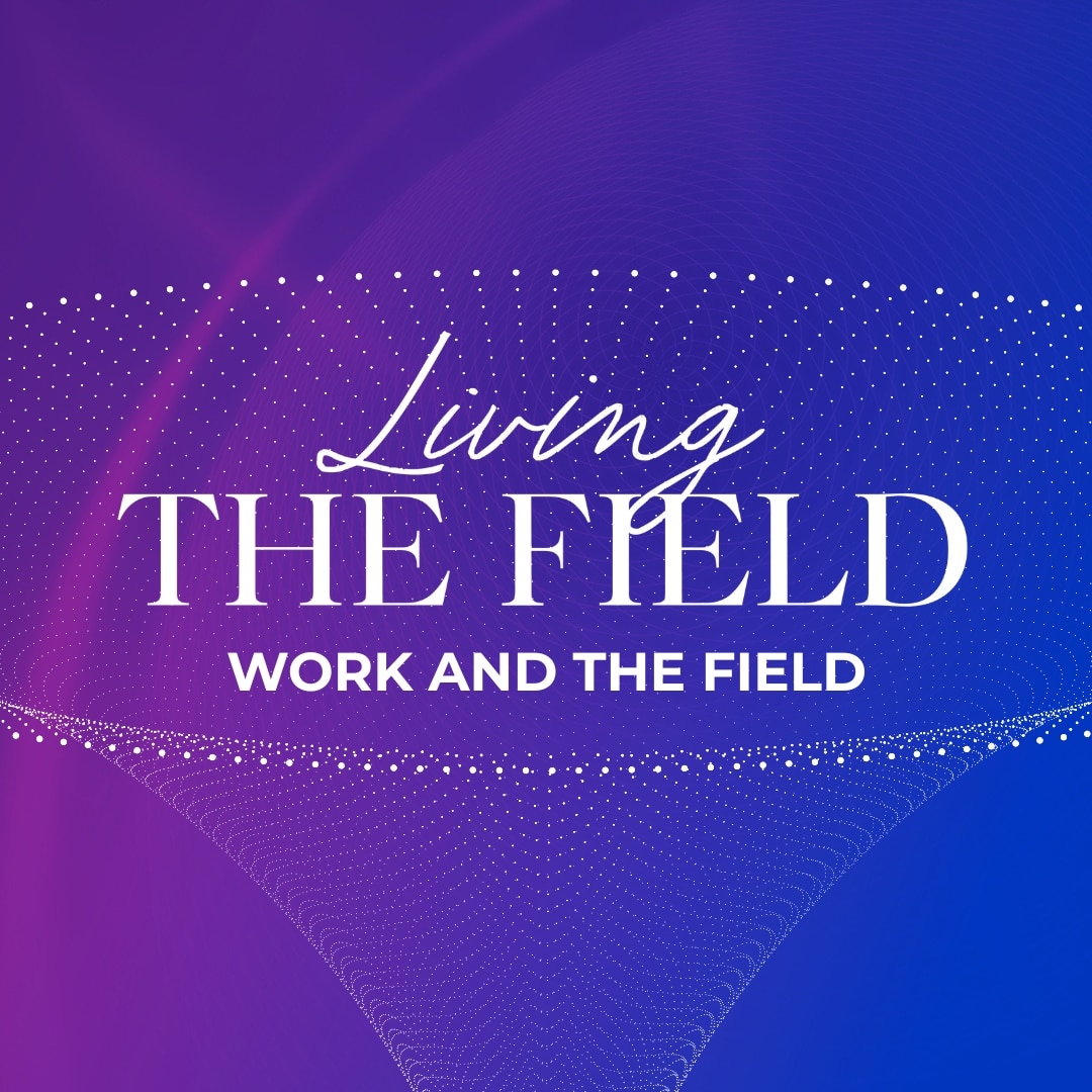 Living The Field (Work and the Field)
