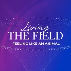 Living The Field (Feeling like an Animal)